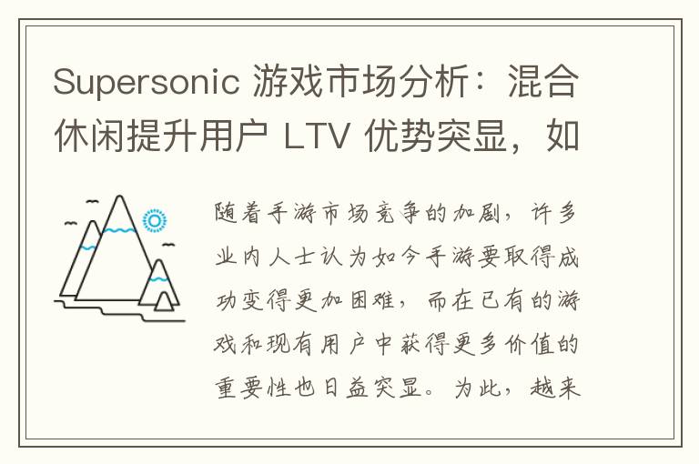 Supersonic 游戏市场分析：混合休闲提升用户 LTV 优势突显，如何转型成关键