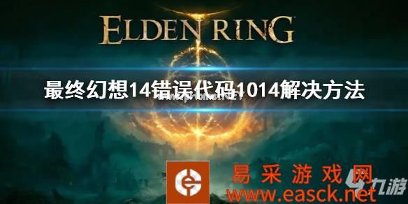 《最终幻想14》错误代码1014怎么办 错误代码1014解决方法