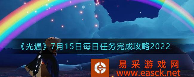 7月15日《光遇》日常任务完成策略2022