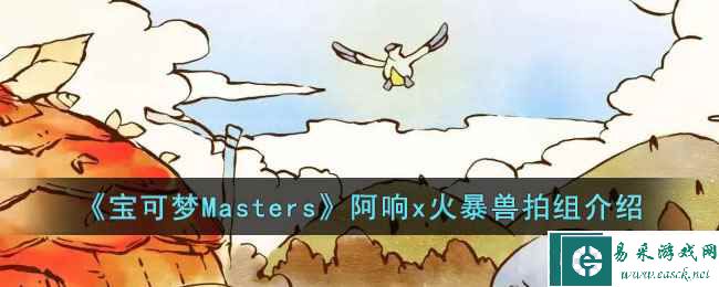 《宝可梦Masters》阿响x火暴兽拍组介绍