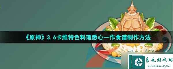 《原神》3.6卡维特色料理悉心一作食谱制作方法