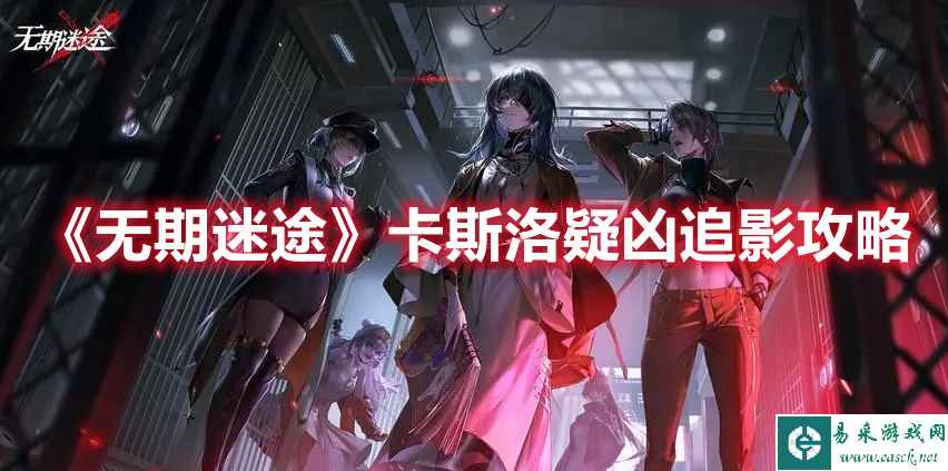 《无期迷途》卡斯洛疑凶追影攻略