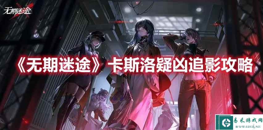 《无期迷途》卡斯洛疑凶追影攻略