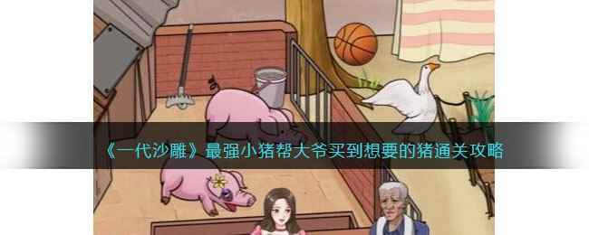 《一代沙雕》最强小猪帮大爷买到想要的猪通关攻略