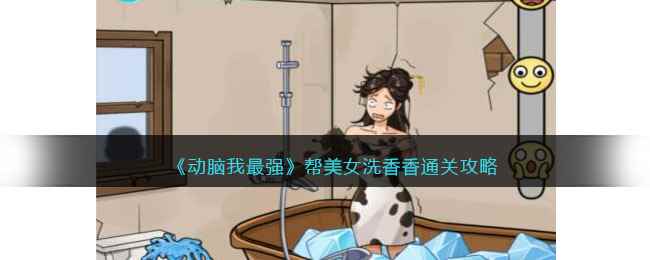 《动脑我最强》帮美女洗香香通关攻略