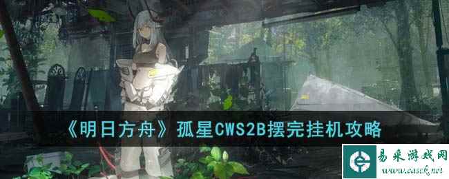 《明日方舟》孤星CWS2B摆完挂机攻略