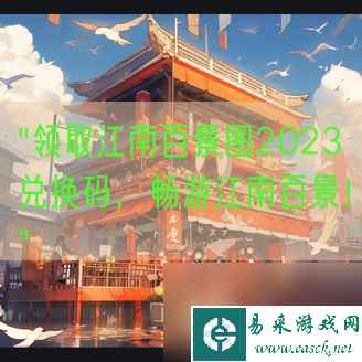 "领取江南百景图2023兑换码 畅游江南百景 "