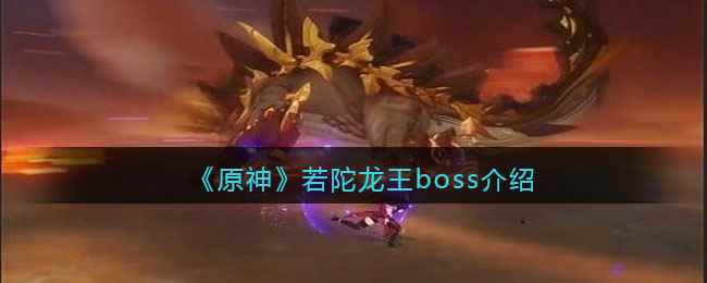 《原神》若陀龙王boss介绍