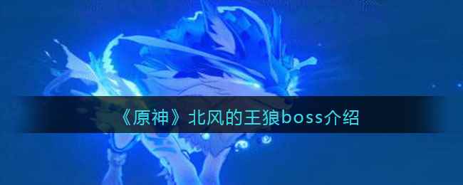 《原神》北风的王狼boss介绍