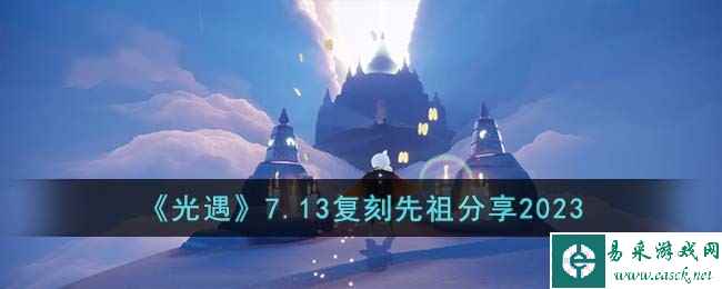 《光遇》7.13复刻先祖分享2023