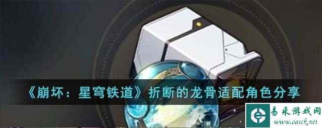 《崩坏：星穹铁道》折断的龙骨适配角色分享