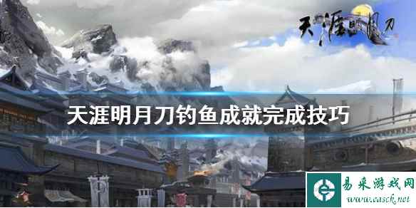 《天涯明月刀》钓鱼怎么完成 钓鱼成就完成技巧