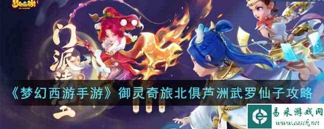 《梦幻西游手游》御灵奇旅北俱芦洲武罗仙子攻略