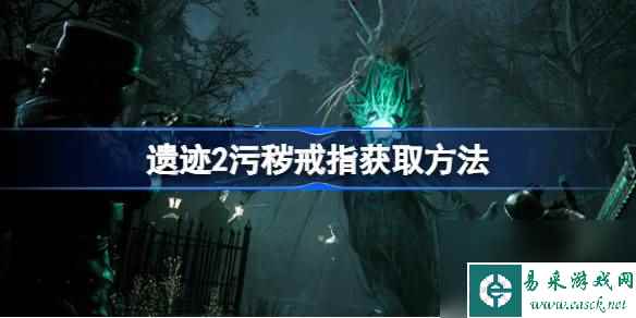 遗迹2污秽戒指怎么获取 遗迹2污秽戒指获取方法