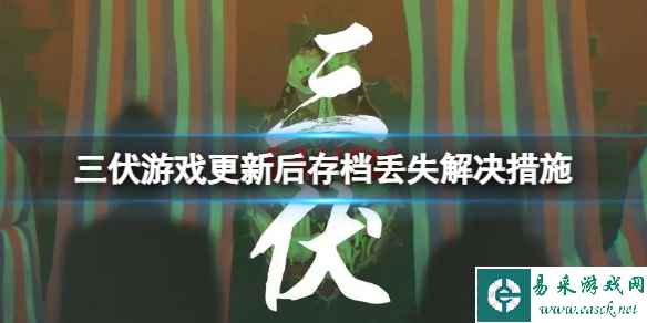 《三伏》游戏更新后存档没了怎么办？游戏更新后存档丢失解决措施