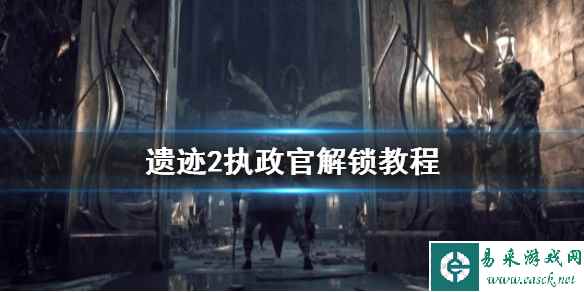 《遗迹2》执政官解锁教程   执政官怎么解锁?