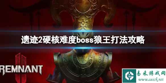 《遗迹2》硬核难度boss狼王怎么打？硬核难度boss狼王打法攻略