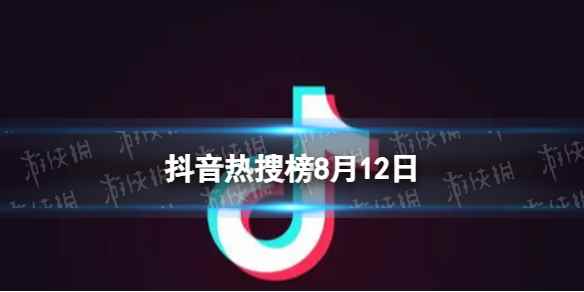 抖音热搜榜8月12日 抖音热搜排行榜今日榜8.12