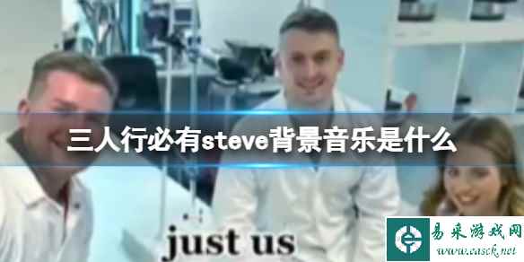 三人行必有steve背景音乐是什么 音乐steve梗介绍