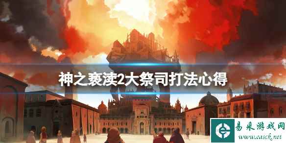 《神之亵渎2》大祭司怎么打？大祭司打法心得