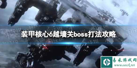 《装甲核心6》越墙关boss怎么打？ 越墙关boss打法攻略