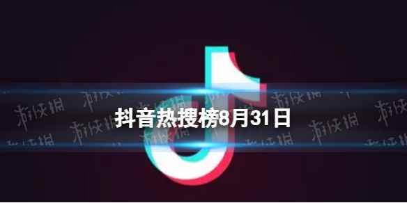 抖音热搜榜8月31日 抖音热搜排行榜今日榜8.31