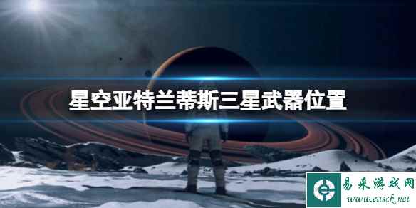 《星空》电弧电焊怎么获得？亚特兰蒂斯三星武器位置