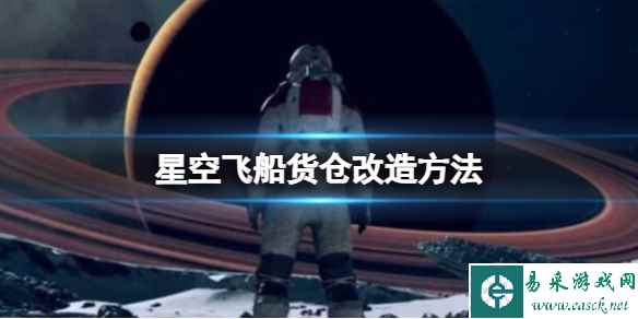 《星空》飞船货仓怎么扩充？飞船货仓改造方法