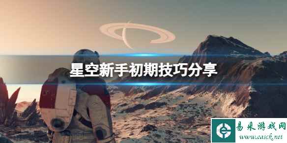 《星空》新手初期技巧分享 新手初期要注意什么？