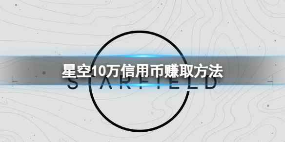 《星空》开局怎么赚10万信用币？10万信用币赚取方法