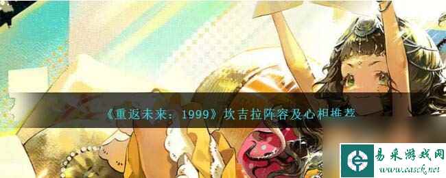 重返未来1999坎吉拉阵容/心相怎么搭配-坎吉拉阵容及心相推荐