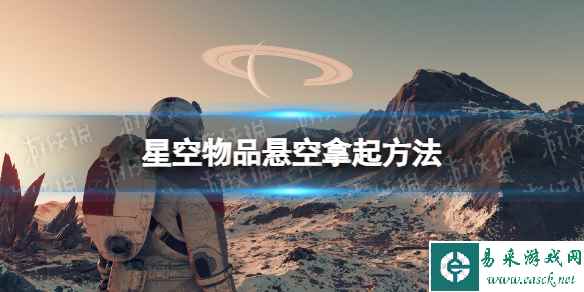 《星空》物品怎么拿起来？ 物品悬空拿起方法