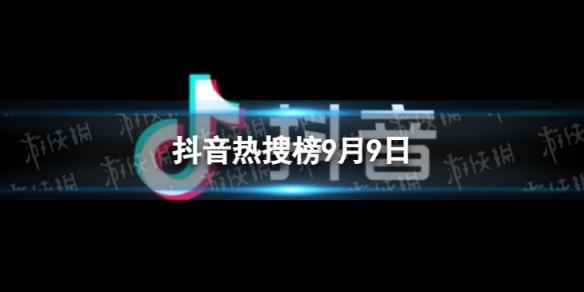 抖音热搜榜9月9日 抖音热搜排行榜今日榜9.9