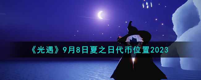 《光遇》9月8日夏之日代币位置2023