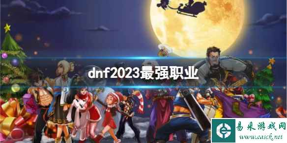 《dnf》2023最强职业推荐