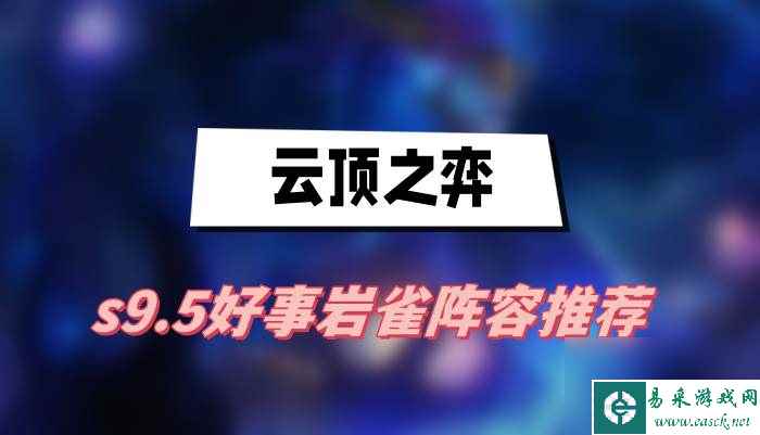 云顶之弈s9.5好事岩雀阵容推荐 好事岩雀阵容介绍