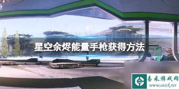 《星空》余烬能量手枪怎么获取 余烬能量手枪获取方法