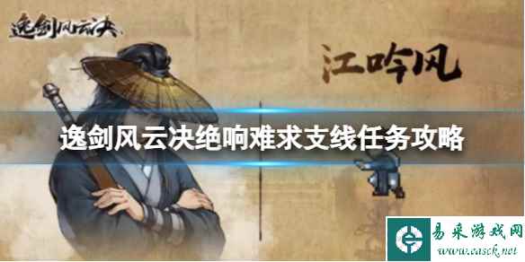 《逸剑风云决》绝响难求支线任务怎么做？绝响难求支线任务任务攻略