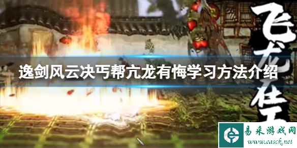 《逸剑风云决》丐帮亢龙有悔怎么获得？丐帮亢龙有悔学习方法介绍