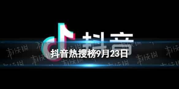 抖音热搜榜9月23日 抖音热搜排行榜今日榜9.23