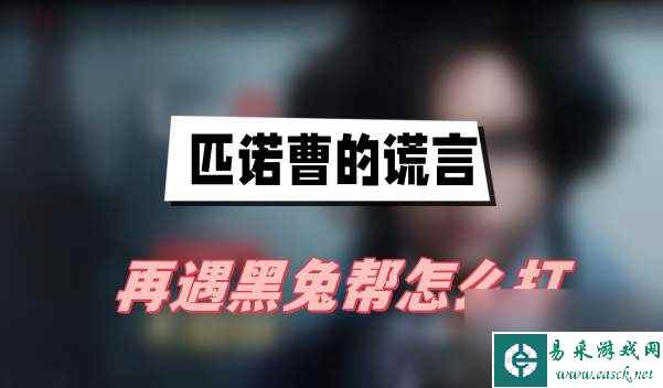 匹诺曹的谎言再遇黑兔帮怎么打-再遇黑兔帮打法介绍