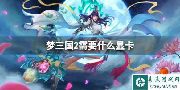 《梦三国2》显卡配置介绍