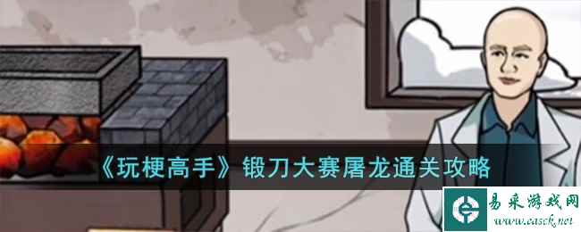 《玩梗高手》锻刀大赛屠龙通关攻略