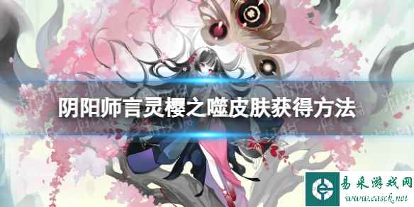 《阴阳师》言灵樱之噬皮肤获得方法