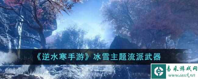 《逆水寒手游》冰雪主题流派武器