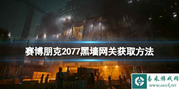 《赛博朋克2077》黑墙网关怎么获取？黑墙网关获取方法