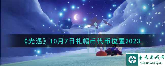 《光遇》10月7日礼帽币代币位置2023