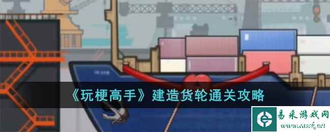 《玩梗高手》建造货轮通关攻略