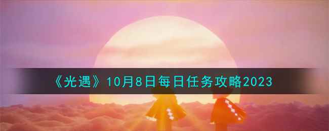 《光遇》10月8日每日任务攻略2023