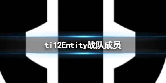 《dota2》ti12Entity战队成员介绍